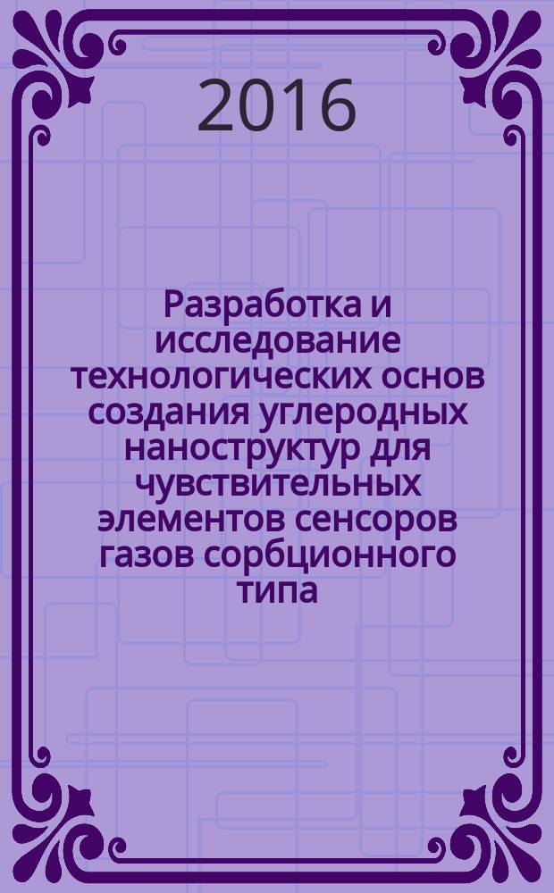 Разработка и исследование технологических основ создания углеродных наноструктур для чувствительных элементов сенсоров газов сорбционного типа : автореферат дис. на соиск. уч. степ. кандидата технических наук : специальность 05.27.01 <Твердотельная электроника, радиоэлектронные компоненты, микро - и наноэлектроника, приборы на квантовых эффектах>