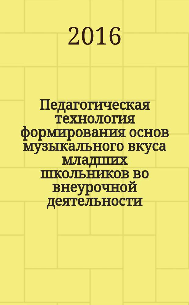 Педагогическая технология формирования основ музыкального вкуса младших школьников во внеурочной деятельности : автореферат дис. на соиск. уч. степ. кандидата педагогических наук : специальность 13.00.02 <Теория и методика обучения и воспитания>