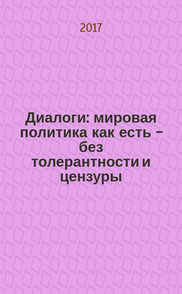 Диалоги : мировая политика как есть - без толерантности и цензуры