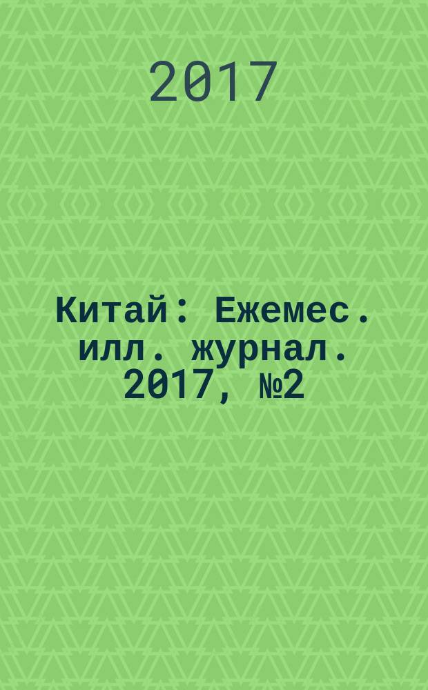 Китай : Ежемес. илл. журнал. 2017, № 2 (136)