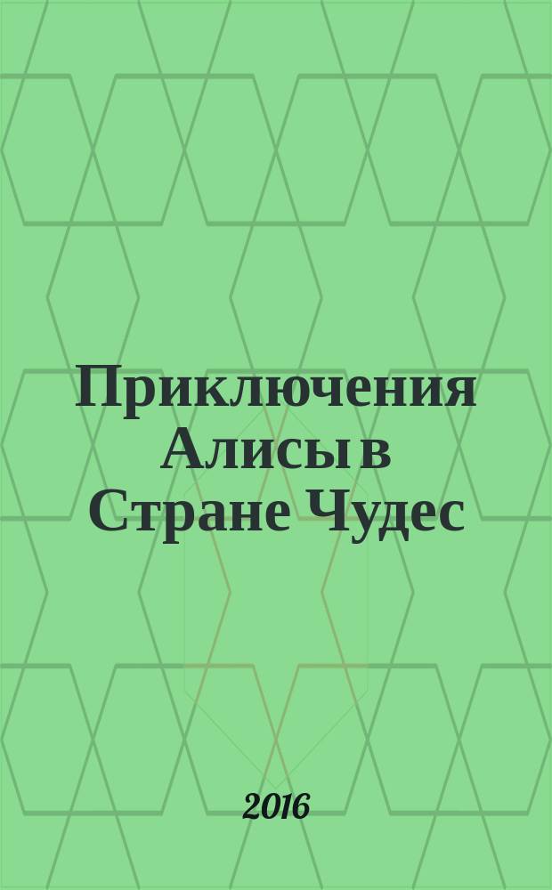 Приключения Алисы в Стране Чудес = Alice's adventures in Wonderland : сказка в оригинале, а также в переводе, с комментариями и иллюстрациями