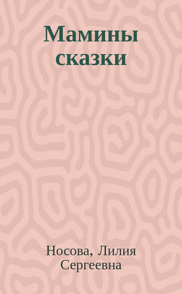 Мамины сказки : сказки для малышей : для дошкольного возраста