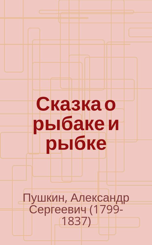 Сказка о рыбаке и рыбке : сказки : для дошкольного и младшего школьного возраста