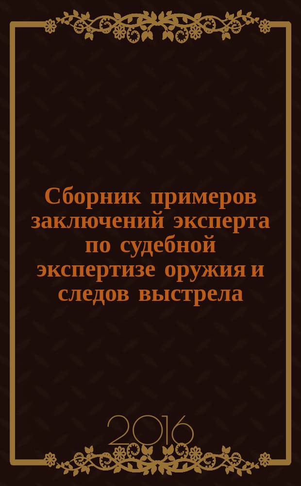 Сборник примеров заключений эксперта по судебной экспертизе оружия и следов выстрела : практическое пособие для экспертов