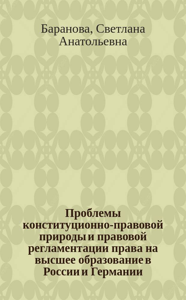 Проблемы конституционно-правовой природы и правовой регламентации права на высшее образование в России и Германии = The problems of constitutional-legal nature and legal regulation of right to a higher education in Russia and Germany : монография