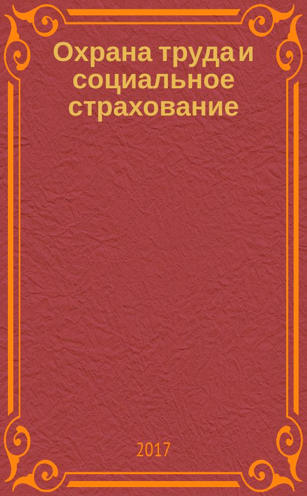 Охрана труда и социальное страхование : Ежемес. журн. Всесоюз. центр. Совета проф. союзов. 2017, № 1