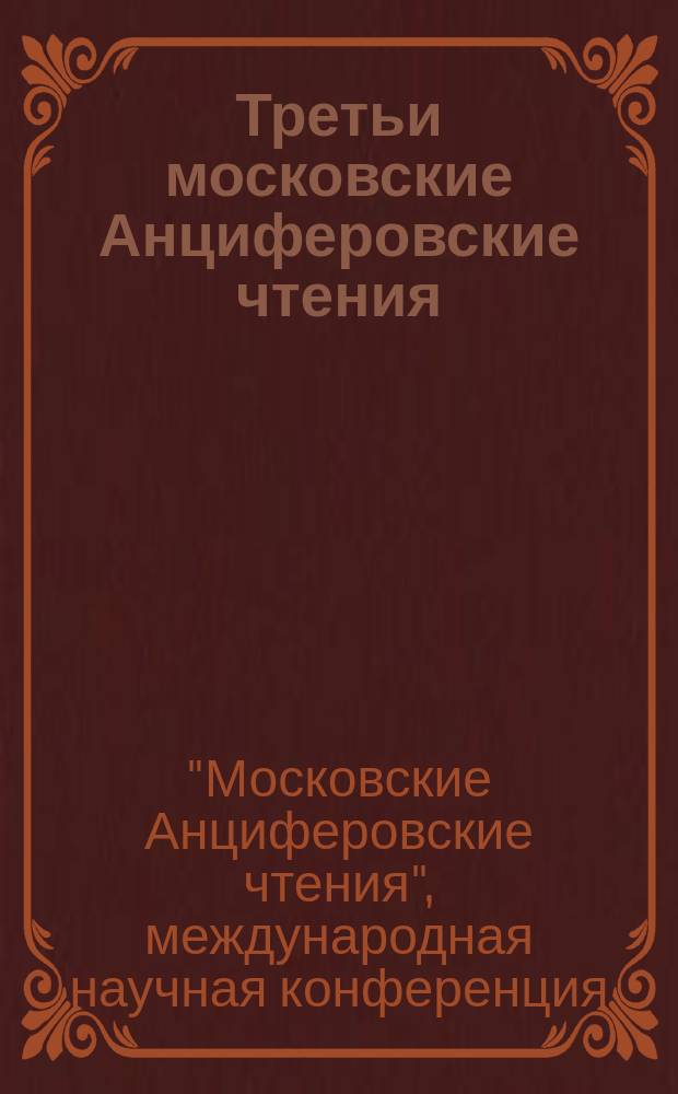 Третьи московские Анциферовские чтения : сборник статей по материалам международной конференции, посвященной 125-летию со дня рождения Н. П. Анциферова