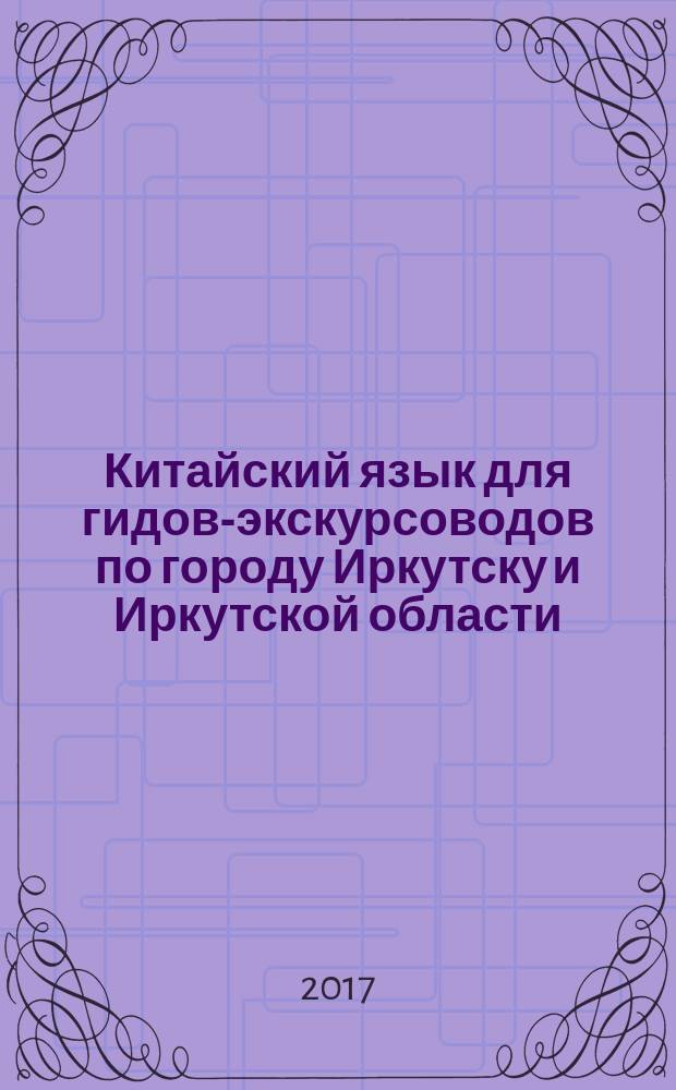 Китайский язык для гидов-экскурсоводов по городу Иркутску и Иркутской области : учебное пособие в 2 частях. Ч. 2
