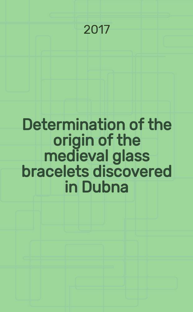 Determination of the origin of the medieval glass bracelets discovered in Dubna (Moscow Region, Russia), using the neutron activation analysis