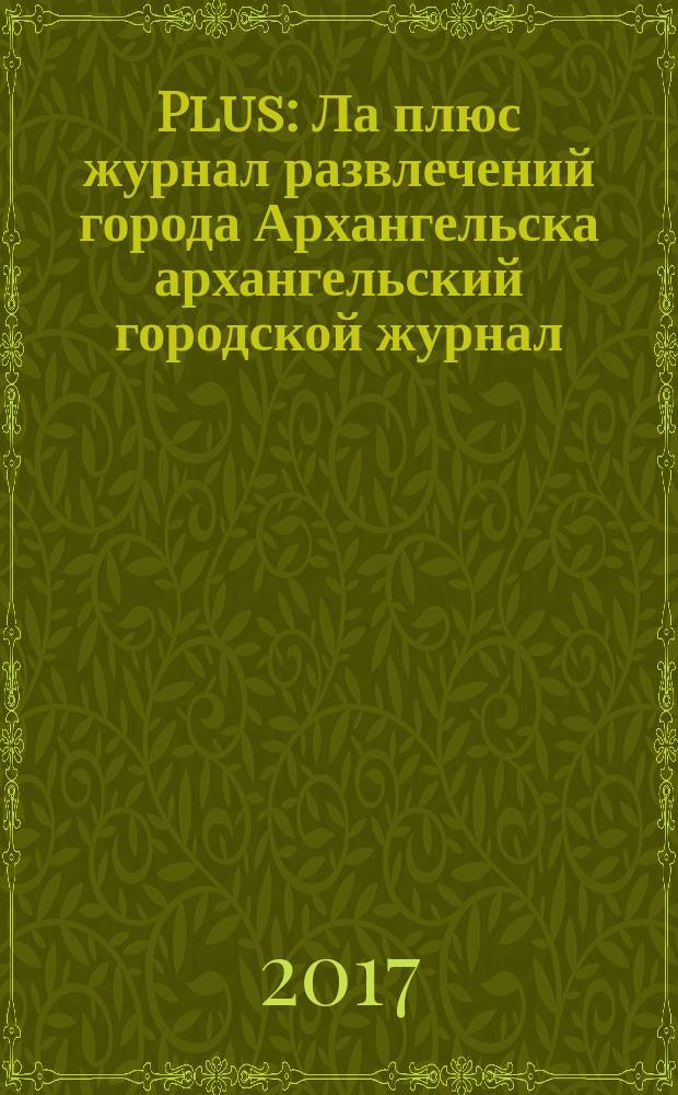 Plus : Ла плюс журнал развлечений города Архангельска архангельский городской журнал. 2017, № 1 (92)