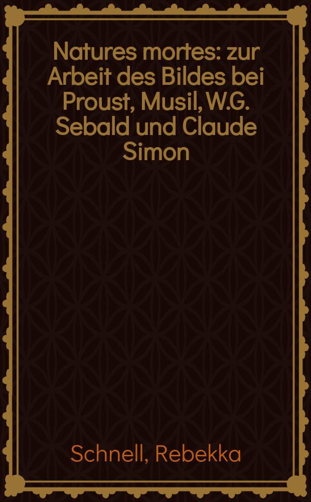 Natures mortes : zur Arbeit des Bildes bei Proust, Musil, W.G. Sebald und Claude Simon = Натюрморт
