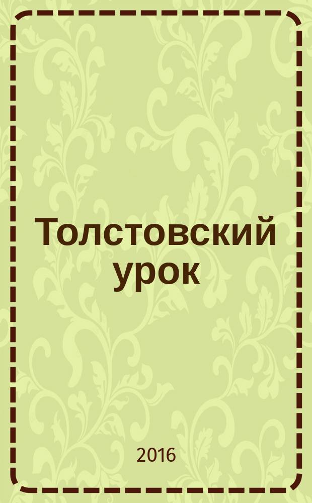 Толстовский урок : сборник материалов II регионального конкурса в рамках проекта ТРОДССРО "Яснополянское соглашение" на разработку лучшего урока о жизни и творчестве Л. Н. Толстого, посвященного дню рождения писателя