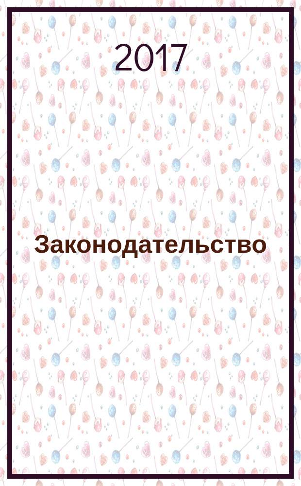 Законодательство : Практ. журн. для юристов. 2017, № 3