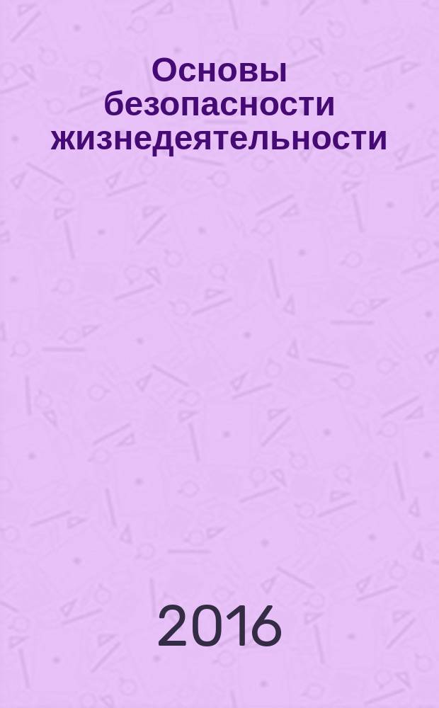 Основы безопасности жизнедеятельности: ОБЖ : информационно-методическое издание для преподавателей ежеквартальное приложение для педагогов-воспитателей и преподавателей дополнительного образования детских образовательных учреждений (ДОУ). 2016, вып. 1