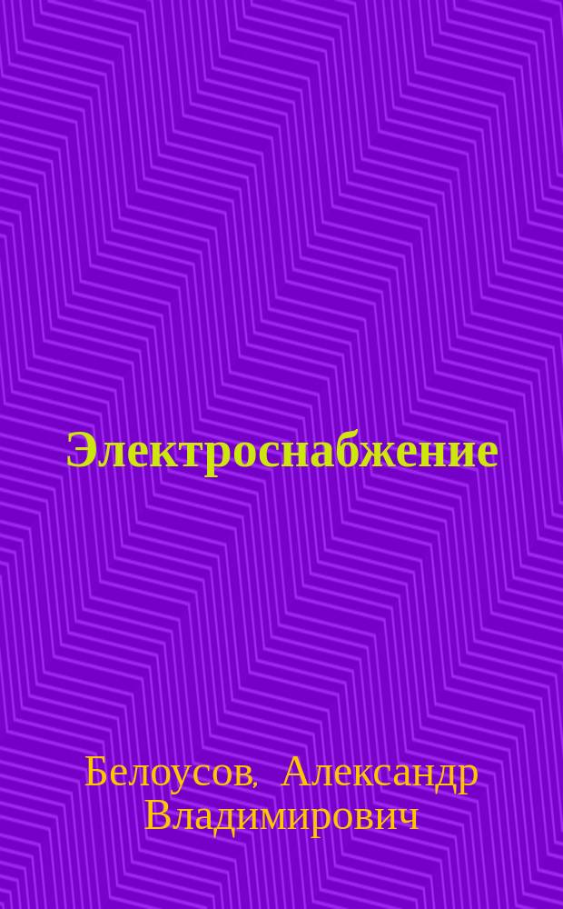 Электроснабжение : учебное пособие для студентов направления бакалавриата 13.03.02 - Электроэнергетика и электротехника