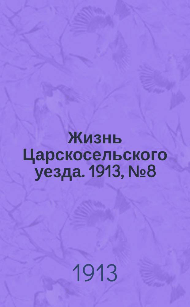 Жизнь Царскосельского уезда. 1913, № 8 (18 мая)