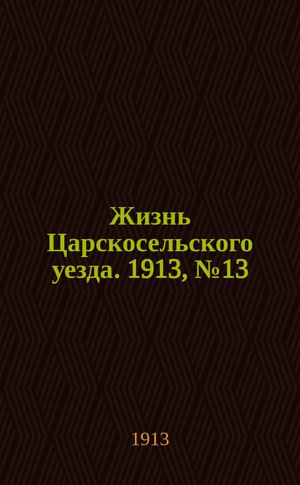 Жизнь Царскосельского уезда. 1913, № 13 (22 июня)
