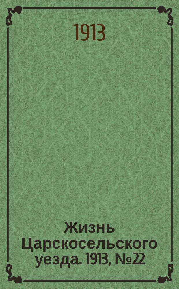 Жизнь Царскосельского уезда. 1913, № 22 (24 авг.)