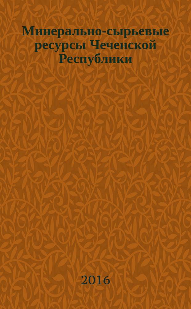 Минерально-сырьевые ресурсы Чеченской Республики : монография