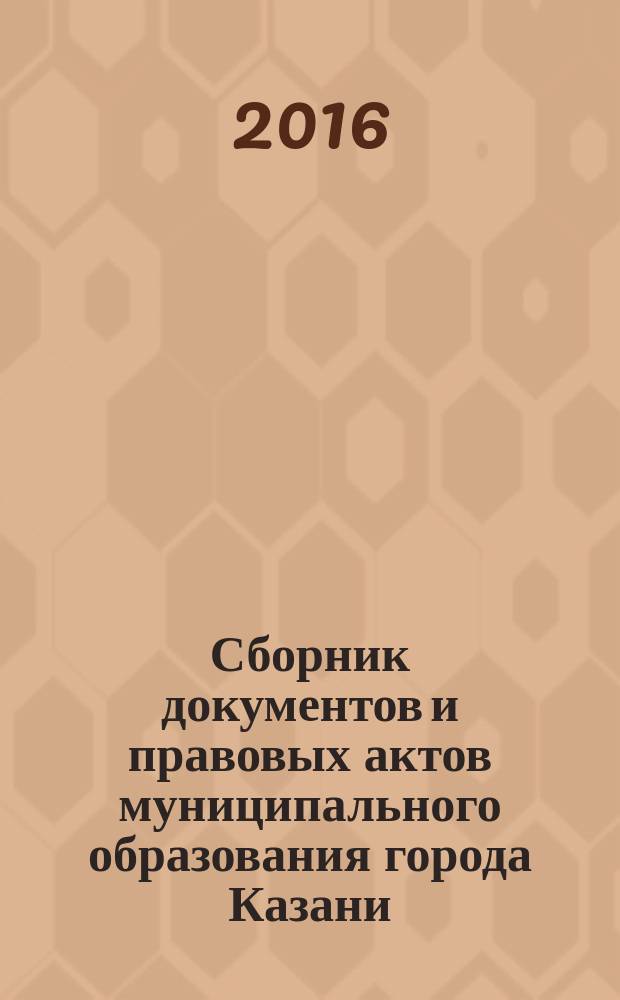 Сборник документов и правовых актов муниципального образования города Казани : официальное издание. 2016, спецвып. (31 дек.)