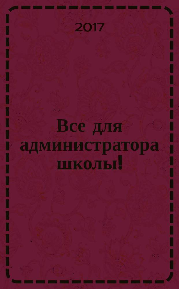 Все для администратора школы ! : комплексная поддержка педагога научно-методический журнал. 2017, № 2 (62)