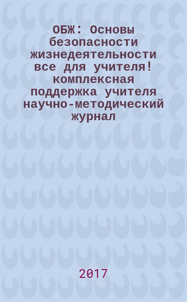 ОБЖ : Основы безопасности жизнедеятельности все для учителя !комплексная поддержка учителя научно-методический журнал. 2017, № 2 (38)