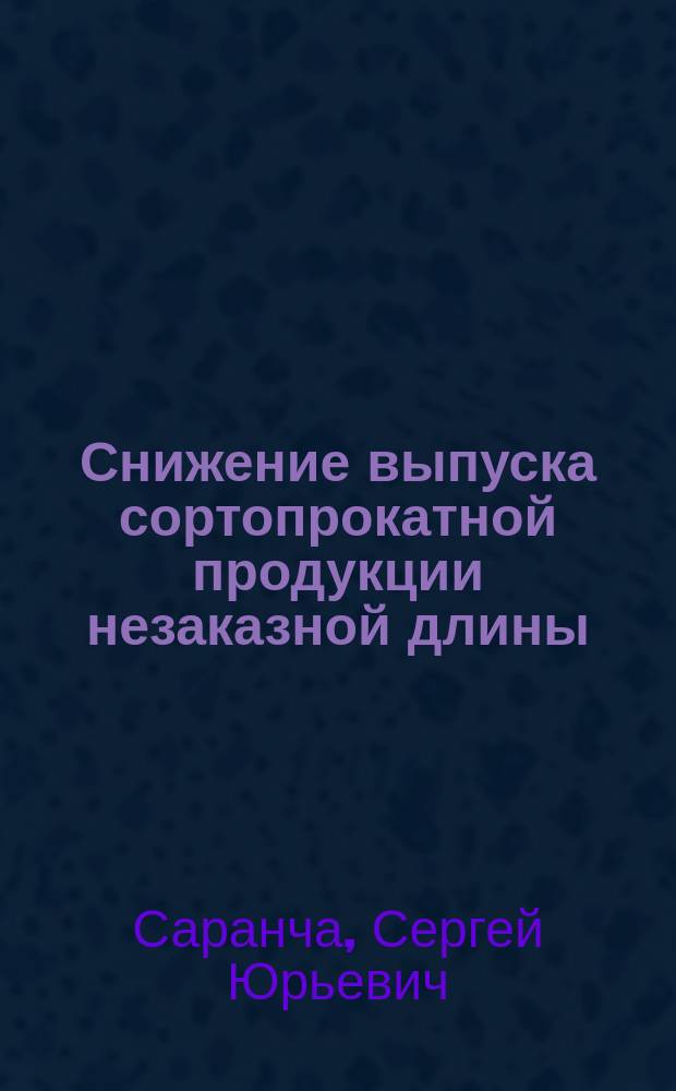 Снижение выпуска сортопрокатной продукции незаказной длины : учебное пособие : для студентов высших учебных заведений, обучающихся по программе бакалавриата по направлению "Металлургия" (22.03.02 (150400.62))