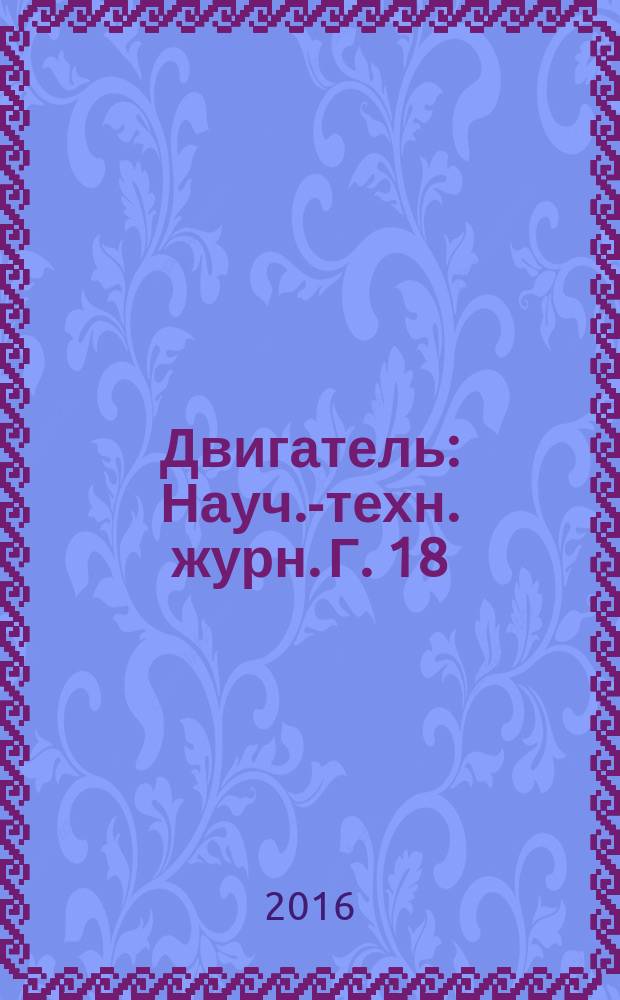 Двигатель : Науч.-техн. журн. Г. 18 (110) 2016, № 6 (108+244)
