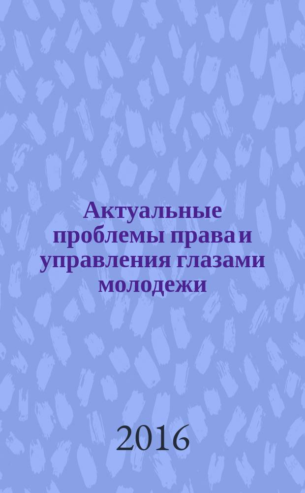 Актуальные проблемы права и управления глазами молодежи : материалы 3-й Международной научной студенческой конференции (г. Тула, 15 декабря 2016 года)