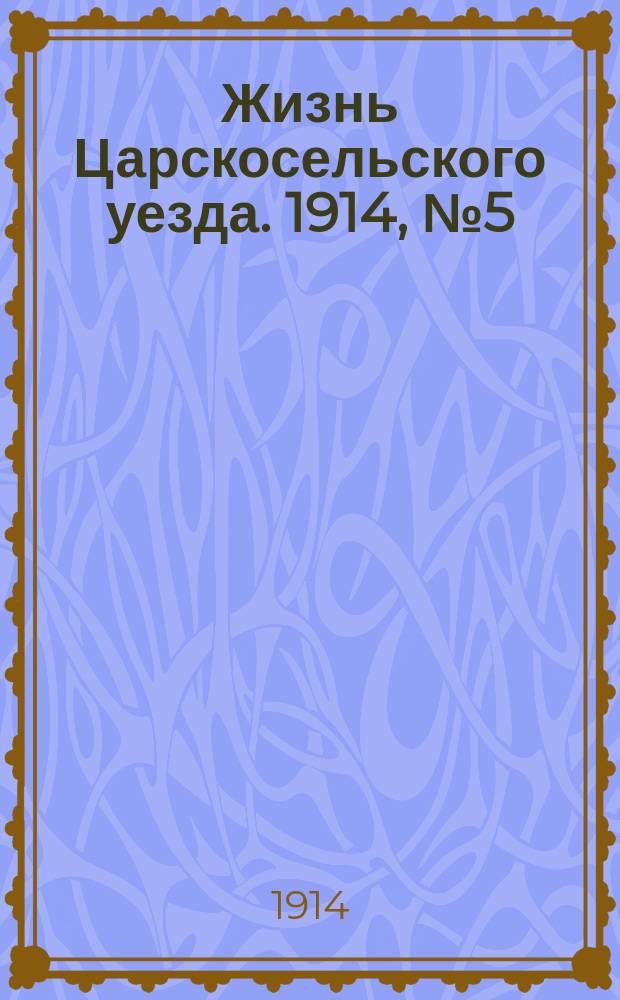 Жизнь Царскосельского уезда. 1914, № 5 (1 фев.)