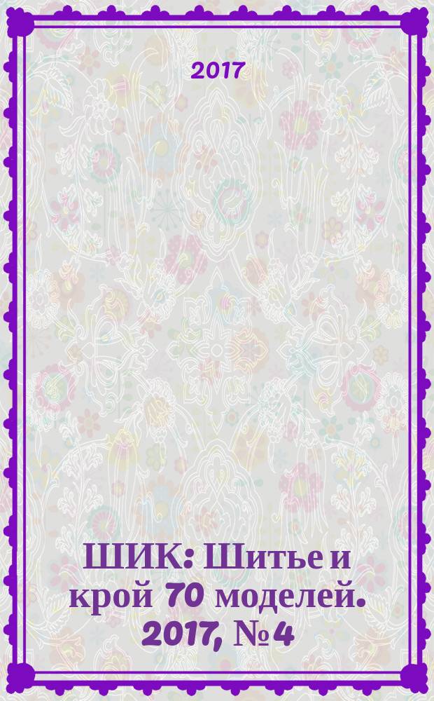 ШИК : Шитье и крой 70 моделей. 2017, № 4 (168)