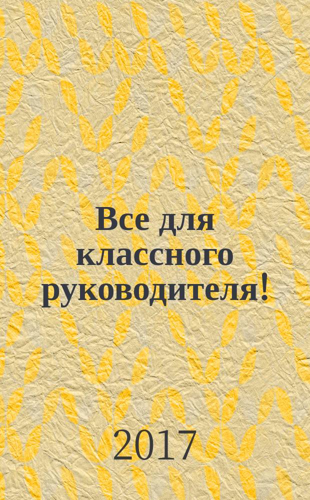 Все для классного руководителя ! : комплексная поддержка учителя научно-методический журнал. 2017, № 2 (62)