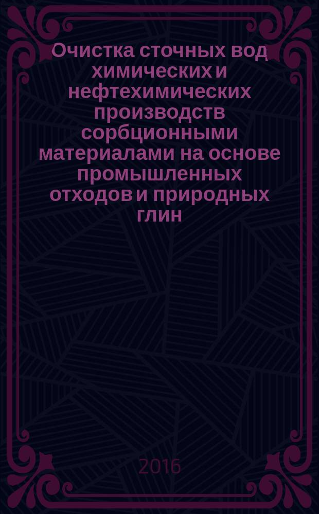 Очистка сточных вод химических и нефтехимических производств сорбционными материалами на основе промышленных отходов и природных глин : монография