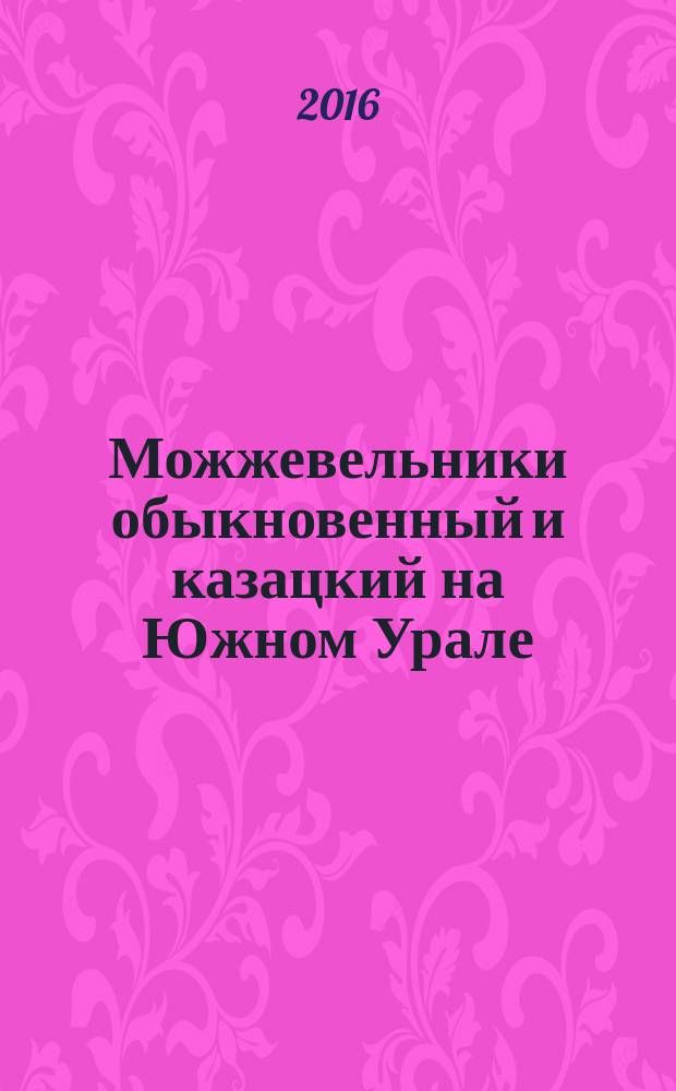 Можжевельники обыкновенный и казацкий на Южном Урале : распространение, популяционная структура, сохранение генофонда : монография