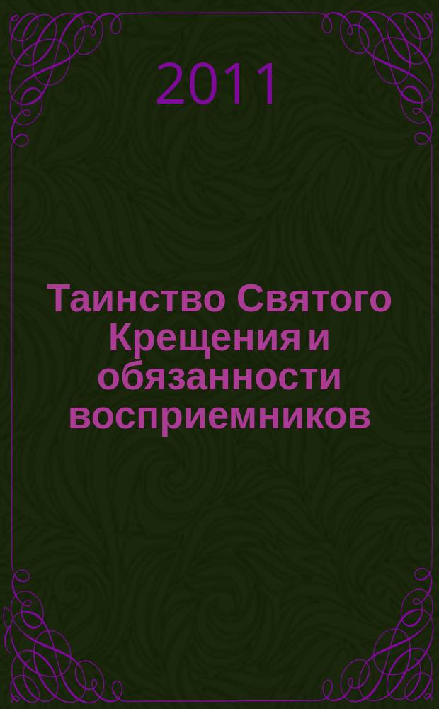 Таинство Святого Крещения и обязанности восприемников : сборник