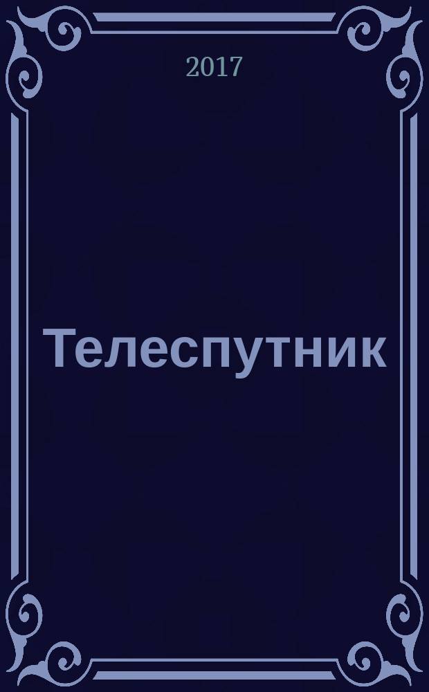 Телеспутник : Ежемес. журн. по спутниковому и каб. телевидению и спутниковой связи. 2017, № 3 (257)