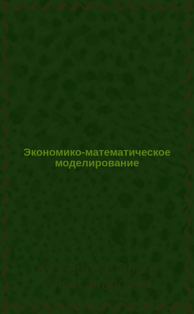 Экономико-математическое моделирование: модели микроэкономики и рыночного равновесия : учебное пособие для студентов, обучающихся по программе высшего образования по направлению 38.03.05 Бизнес-информатика