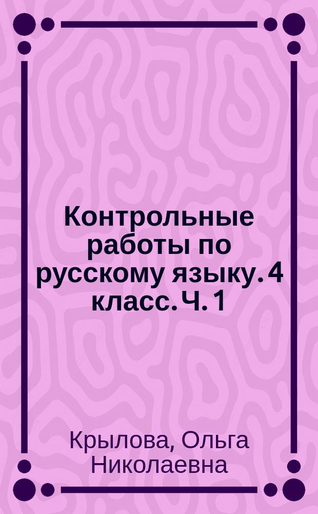 Контрольные работы по русскому языку. 4 класс. Ч. 1 : к учебнику В. П. Канакиной, В. Г. Горецкого "Русский язык. 4 класс. В 2 ч." (М.: Просвещение)
