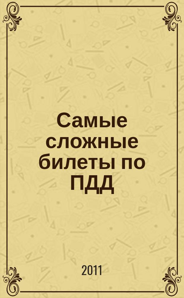 Самые сложные билеты по ПДД : не дай себя завалить на экзамене в ГИБДД : +CD с программой тестирования по всем 40 билетам
