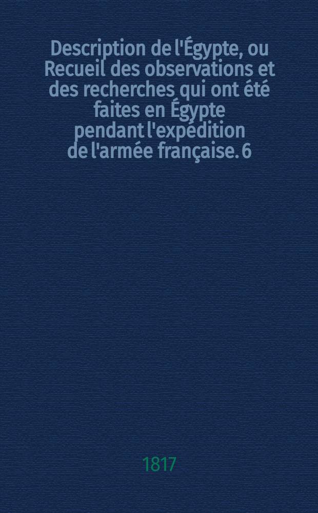 Description de l'Égypte, ou Recueil des observations et des recherches qui ont été faites en Égypte pendant l'expédition de l'armée française. [6], T. 2 : État moderne, planches.
