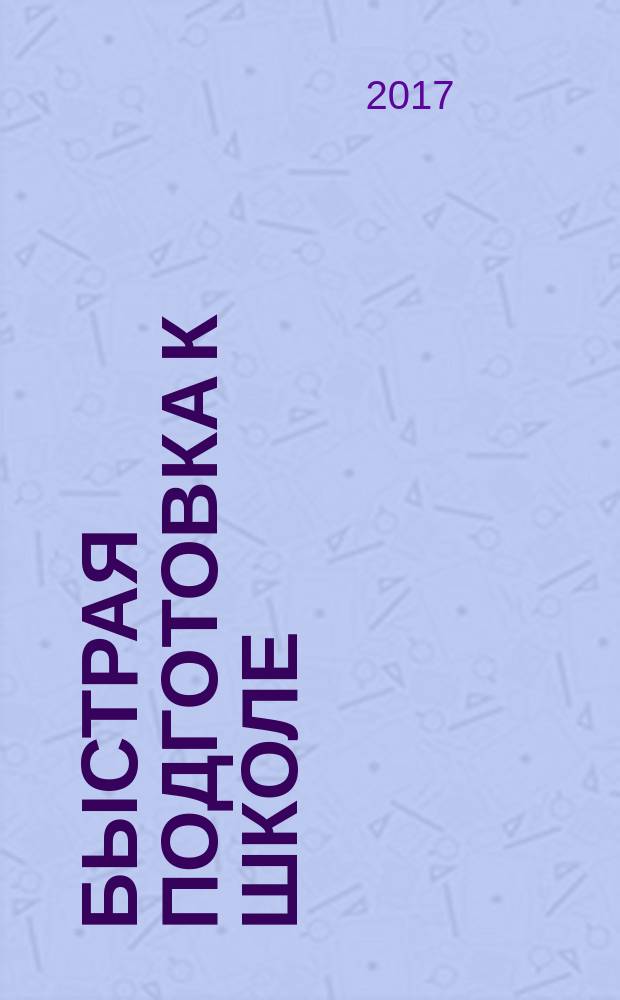 Быстрая подготовка к школе : учебное пособие для начального образования : 6+