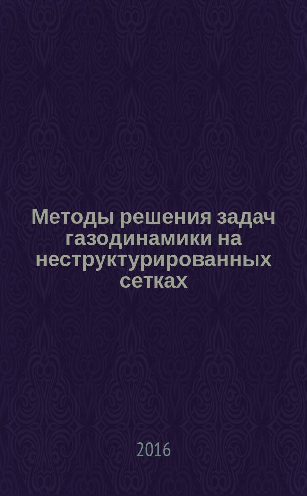 Методы решения задач газодинамики на неструктурированных сетках : курс лекций [для студентов старших курсов и аспирантов по специальности "Прикладная математика"] в 3 ч. Ч. 2