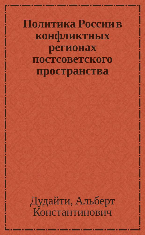 Политика России в конфликтных регионах постсоветского пространства: Большой Кавказ : монография