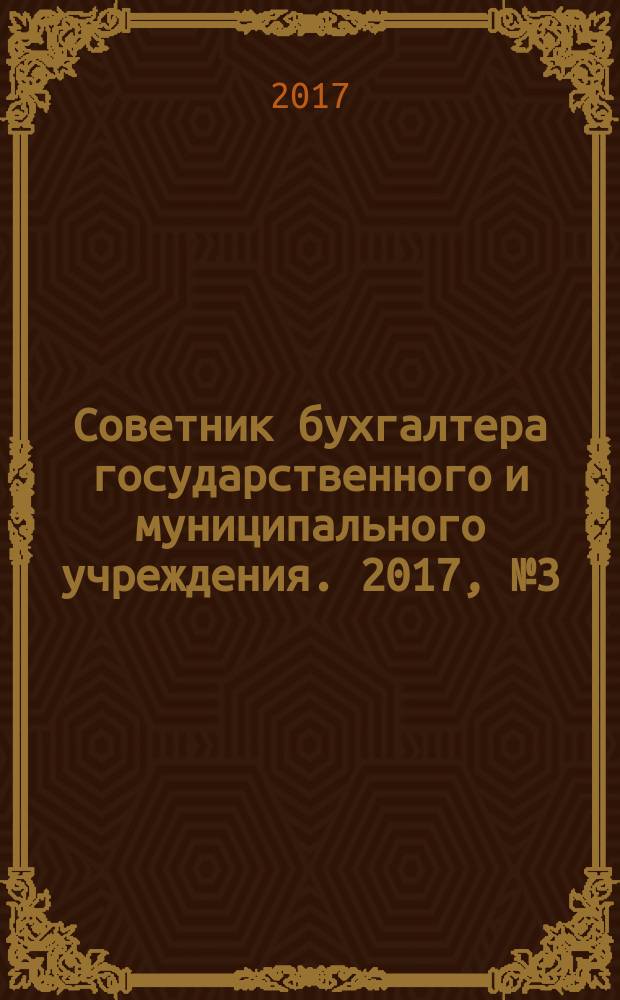 Советник бухгалтера государственного и муниципального учреждения. 2017, № 3 (147)