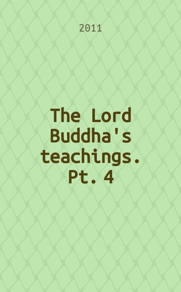 The Lord Buddha's teachings. Pt. 4
