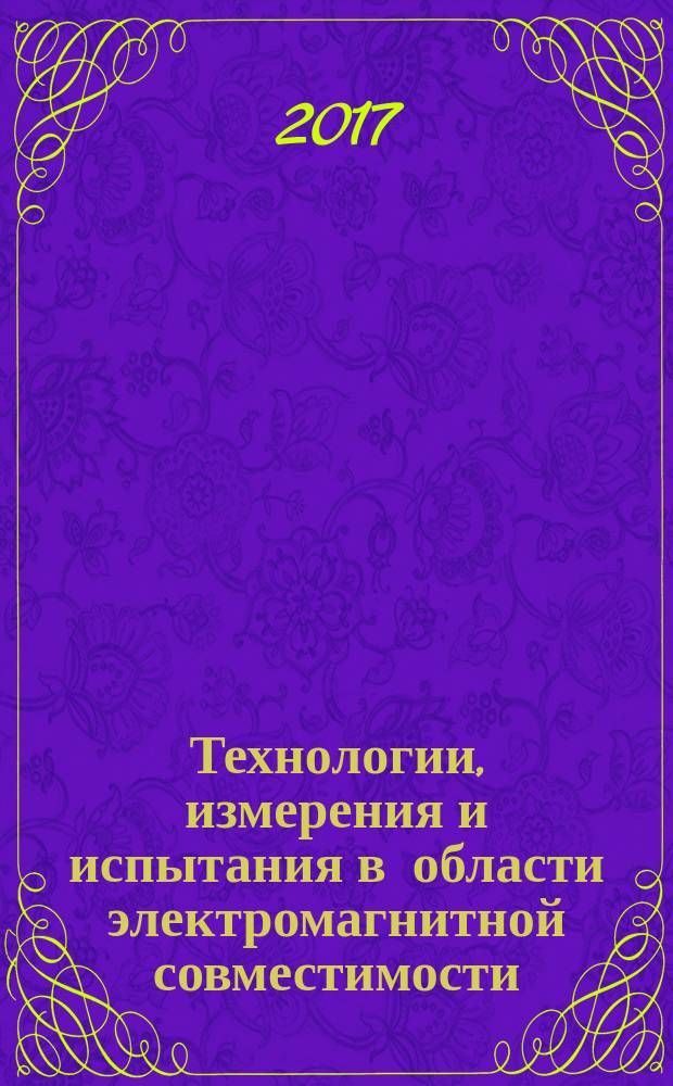 Технологии, измерения и испытания в области электромагнитной совместимости : ТехноЭМС 2017 : IV Всероссийская научно-техническая конференция, г. Москва, 28-29 марта 2017 г. : труды конференции