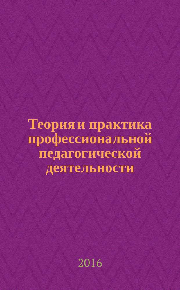 Теория и практика профессиональной педагогической деятельности : материалы научно-методического Интернет-семинара, 25 августа 2016 года : избранное