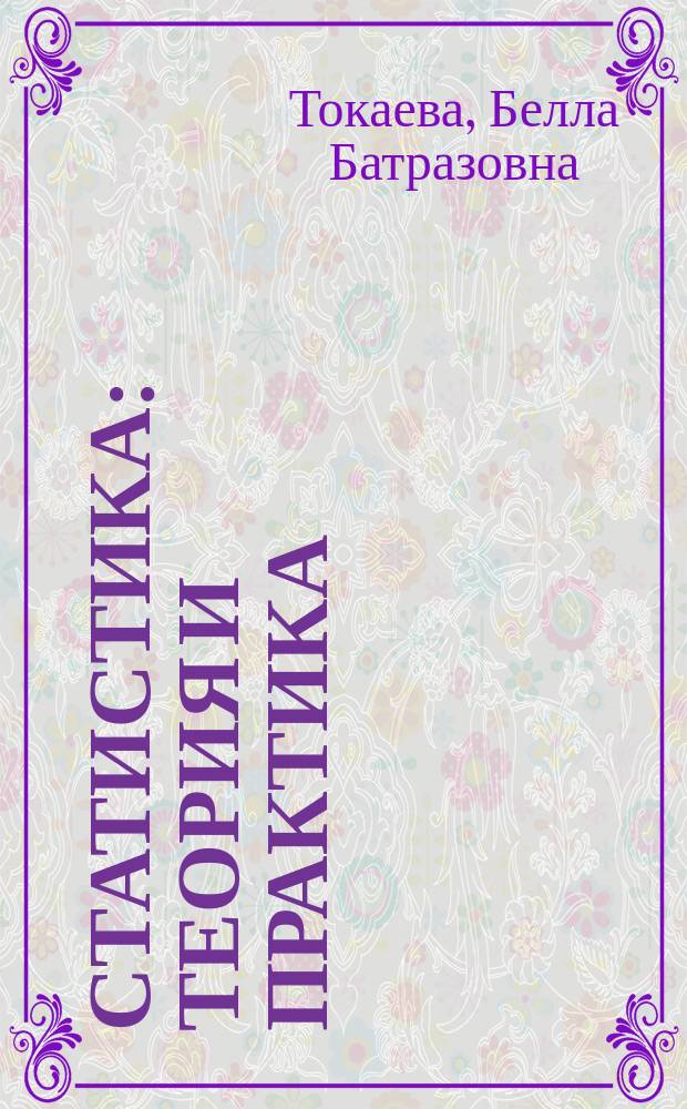 Статистика: теория и практика : учебное пособие : направление подготовки 38.03.01 - Экономика, 38.03.02 - Менеджмент (уровень бакалавриата)