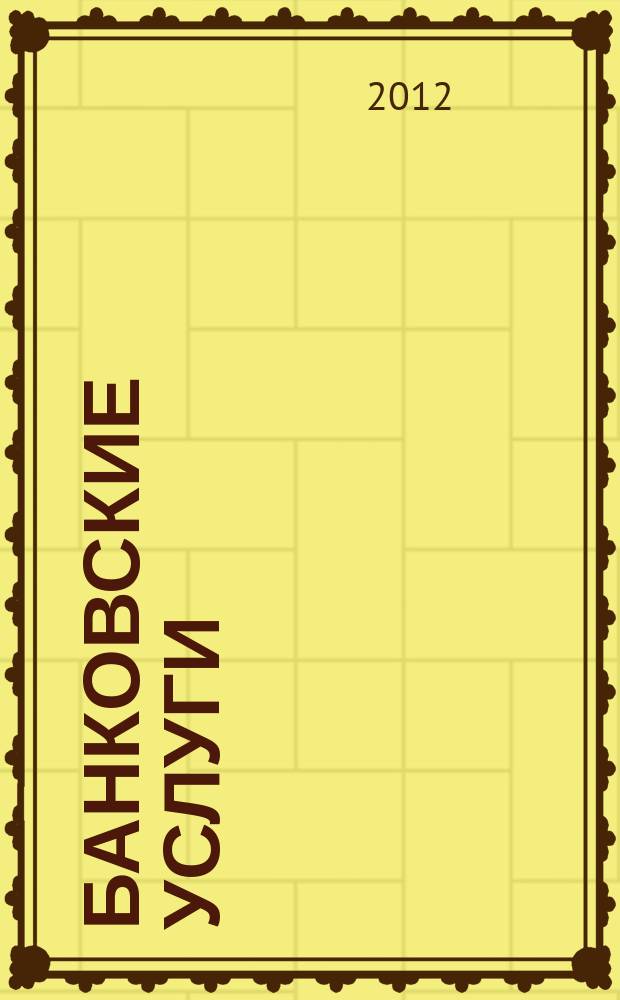 Банковские услуги : Ежемес. специализир. журн. 2012, № 6