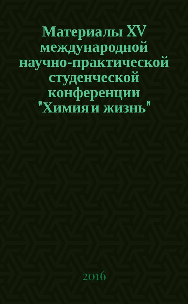 Материалы XV международной научно-практической студенческой конференции "Химия и жизнь"